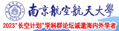 操逼的官网操逼的看操逼的南京航空航天大学2023“长空计划”学科群论坛诚邀海内外学者